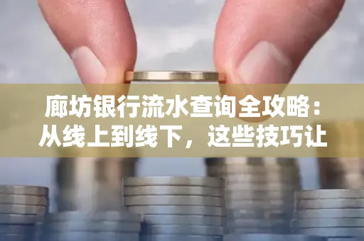 廊坊银行流水查询全攻略:从线上到线下,这些技巧让你秒懂