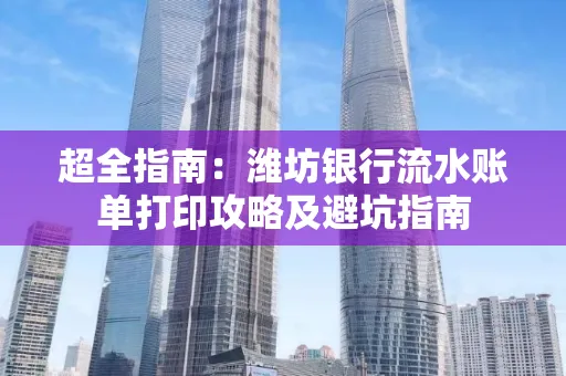 超全指南:潍坊银行流水账单打印攻略及避坑指南
