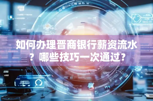 如何办理晋商银行薪资流水?哪些技巧一次通过? 如何办理晋商银行薪资流水?哪些技巧一次通过?
