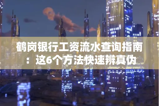 鹤岗银行工资流水查询指南:这6个方法快速辨真伪