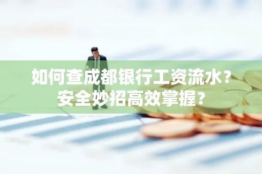 如何查成都银行工资流水?安全妙招高效掌握?