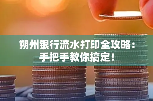 朔州银行流水打印全攻略:手把手教你搞定! 朔州银行流水打印全攻略:手把手教你搞定!