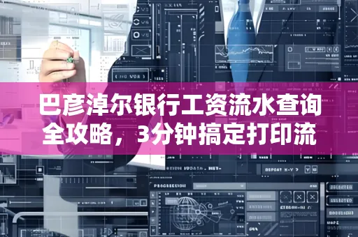 巴彦淖尔银行工资流水查询全攻略,3分钟搞定打印流程 巴彦淖尔银行工资流水查询全攻略,3分钟搞定打印流程