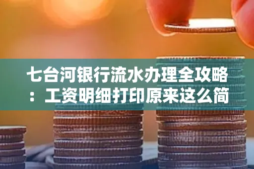 七台河银行流水办理全攻略:工资明细打印原来这么简单 七台河银行流水办理全攻略:工资明细打印原来这么简单