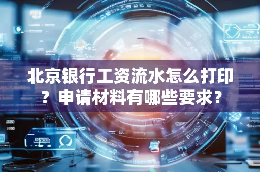 北京银行工资流水怎么打印?申请材料有哪些要求?