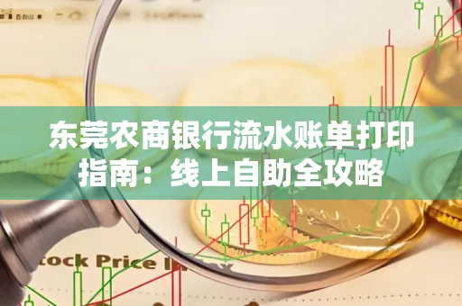 东莞农商银行流水账单打印指南:线上自助全攻略 东莞农商银行流水账单打印指南:线上自助全攻略