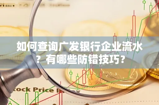如何查询广发银行企业流水?有哪些防错技巧?