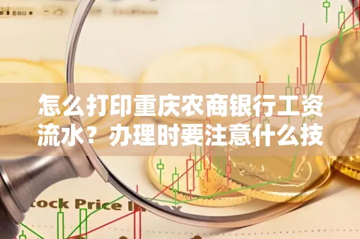 怎么打印重庆农商银行工资流水?办理时要注意什么技巧?