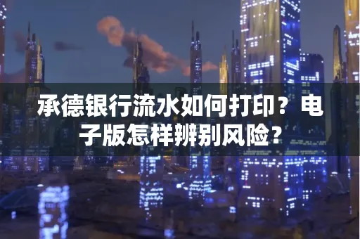 承德银行流水如何打印?电子版怎样辨别风险?