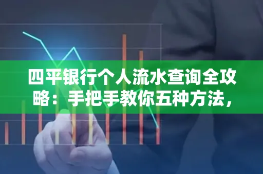 四平银行个人流水查询全攻略：手把手教你五种方法，三大避坑技巧必须警惕
