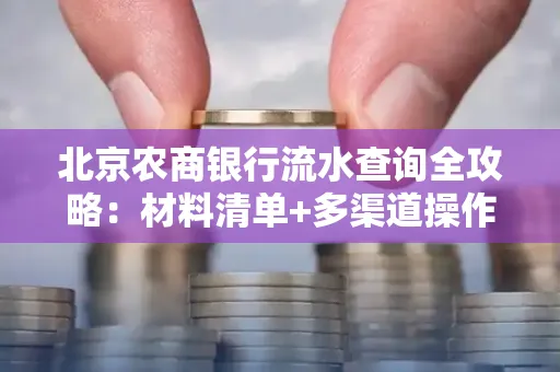 北京农商银行流水查询全攻略:材料清单+多渠道操作详解