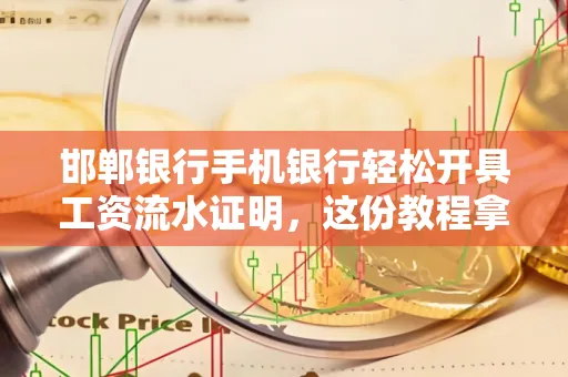 邯郸银行手机银行轻松开具工资流水证明,这份教程拿走不谢