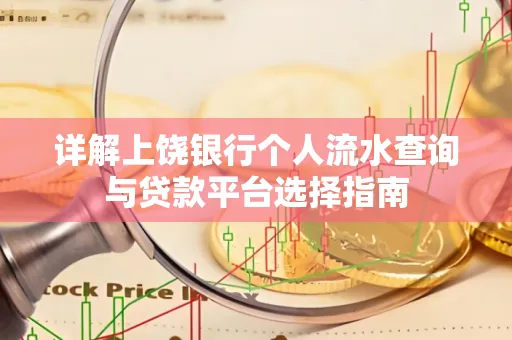详解上饶银行个人流水查询与贷款平台选择指南