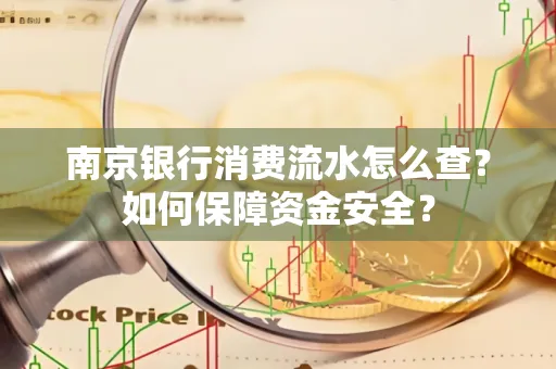 南京银行消费流水怎么查?如何保障资金安全?