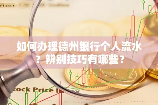 如何办理德州银行个人流水?辨别技巧有哪些?