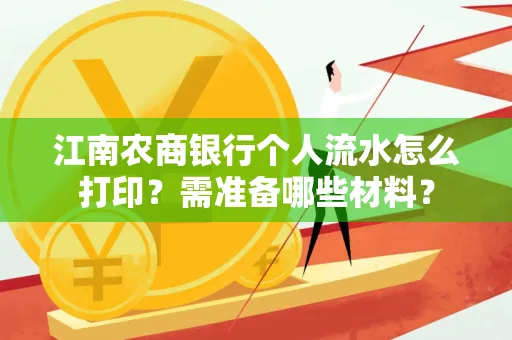 江南农商银行个人流水怎么打印?需准备哪些材料?
