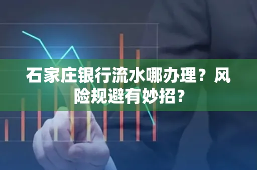 石家庄银行流水哪办理?风险规避有妙招?