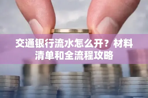 交通银行流水怎么开?材料清单和全流程攻略