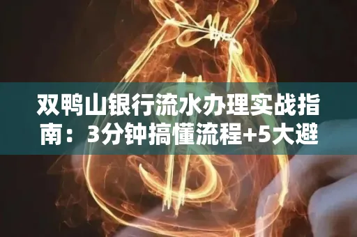 双鸭山银行流水办理实战指南:3分钟搞懂流程+5大避险技巧