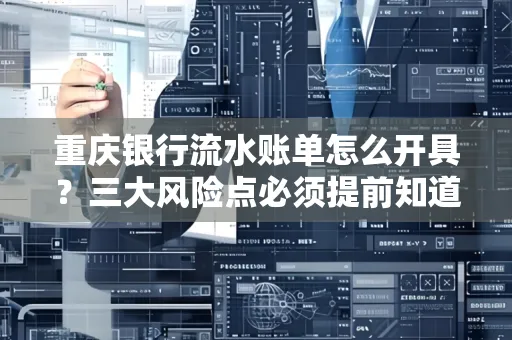 重庆银行流水账单怎么开具?三大风险点必须提前知道!