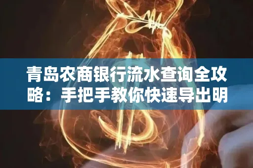 青岛农商银行流水查询全攻略:手把手教你快速导出明细