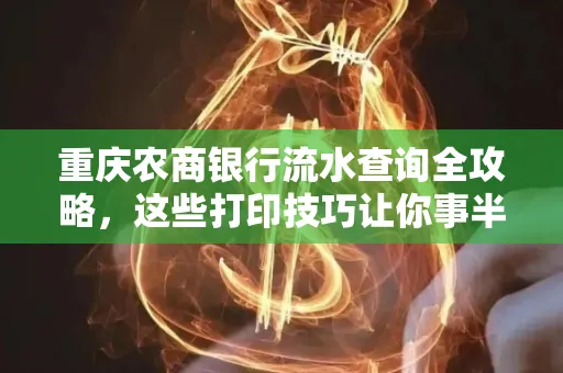 重庆农商银行流水查询全攻略,这些打印技巧让你事半功倍