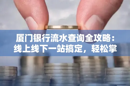 厦门银行流水查询全攻略:线上线下一站搞定,轻松掌握资金动向