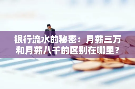 银行流水的秘密:月薪三万和月薪八千的区别在哪里?