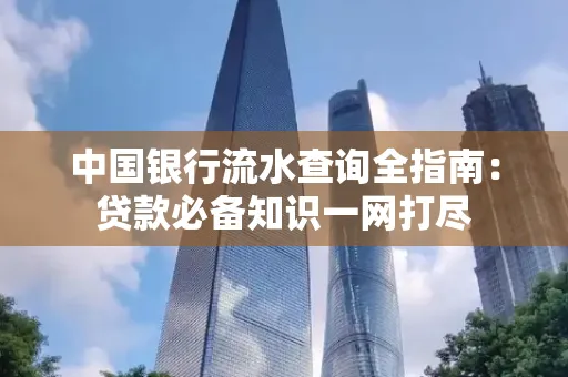 中国银行流水查询全指南:贷款必备知识一网打尽