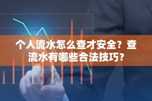 个人流水怎么查才安全？查流水有哪些合法技巧？