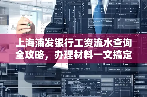 上海浦发银行工资流水查询全攻略，办理材料一文搞定