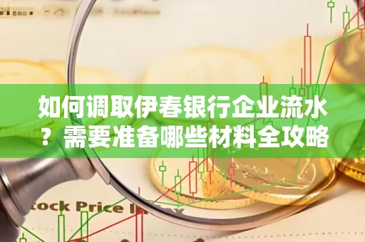如何调取伊春银行企业流水？需要准备哪些材料全攻略？
