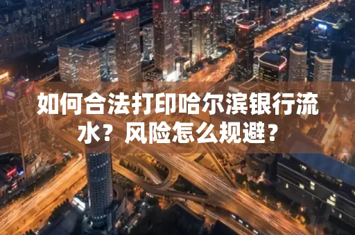如何合法打印哈尔滨银行流水？风险怎么规避？