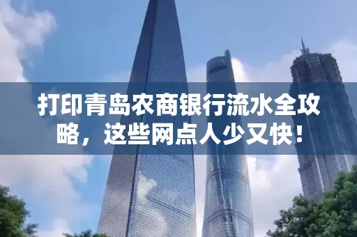 打印青岛农商银行流水全攻略，这些网点人少又快！