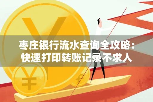 枣庄银行流水查询全攻略:快速打印转账记录不求人