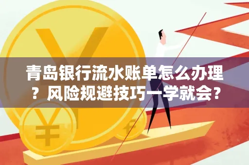 青岛银行流水账单怎么办理?风险规避技巧一学就会?