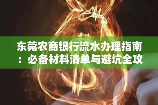 东莞农商银行流水办理指南:必备材料清单与避坑全攻略