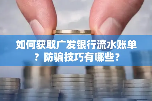 如何获取广发银行流水账单?防骗技巧有哪些?